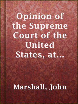 cover image of Opinion of the Supreme Court of the United States, at January Term, 1832, Delivered by Mr. Chief Justice Marshall in the Case of Samuel A. Worcester, Plaintiff in Error, versus the State of Georgia
